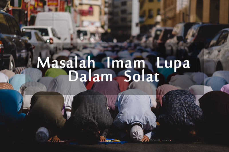 Masalah Imam Lupa Dalam Solat Dan Apa Perlu Makmum Lakukan