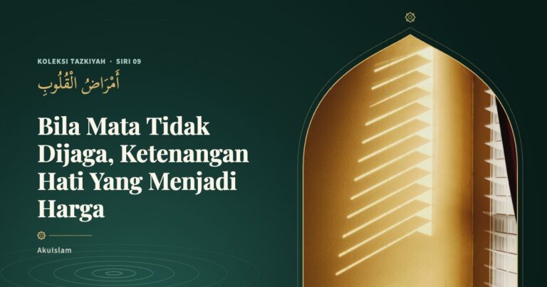 Koleksi Tazkiyah Siri 09: Bila Mata Tidak Dijaga, Ketenangan Hati Yang Menjadi Harga
